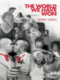 Title: The World We Have Won: The Remaking of Erotic and Intimate Life / Edition 1, Author: Jeffrey Weeks