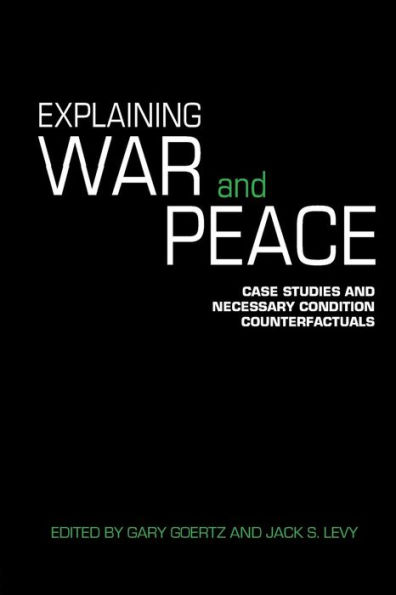 Explaining War and Peace: Case Studies and Necessary Condition Counterfactuals / Edition 1