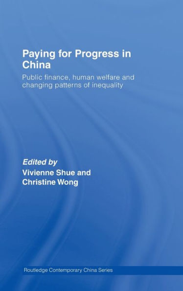 Paying for Progress in China: Public Finance, Human Welfare and Changing Patterns of Inequality