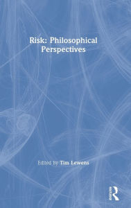 Title: Risk: Philosophical Perspectives / Edition 1, Author: Tim Lewens
