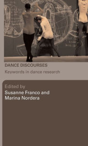 Title: Dance Discourses: Keywords in Dance Research / Edition 1, Author: Susanne Franco
