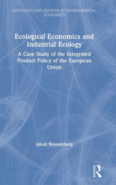 Ecological Economics and Industrial Ecology: A Case Study of the Integrated Product Policy of the European Union / Edition 1