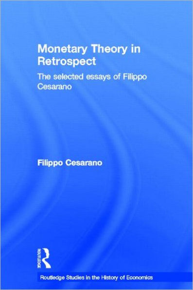 Monetary Theory in Retrospect: The Selected Essays of Filippo Cesarano / Edition 1