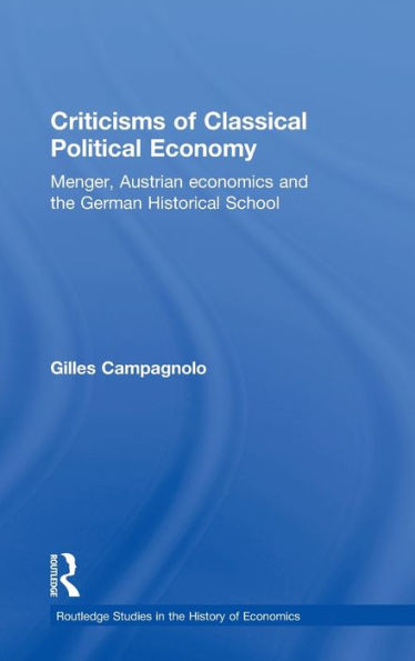 Criticisms of Classical Political Economy: Menger, Austrian Economics and the German Historical School / Edition 1