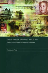 Title: The Chinese Banking Industry: Lessons from History for Today's Challenges / Edition 1, Author: Yuanyuan Peng