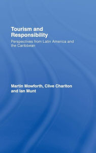Title: Tourism and Responsibility: Perspectives from Latin America and the Caribbean / Edition 1, Author: Martin Mowforth