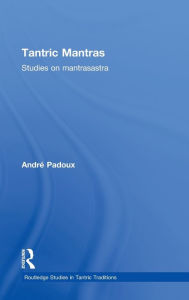 Title: Tantric Mantras: Studies on Mantrasastra / Edition 1, Author: Andre Padoux