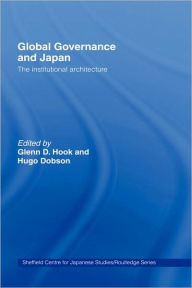 Title: Global Governance and Japan: The Institutional Architecture / Edition 1, Author: Glenn D. Hook