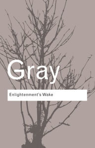 Title: Enlightenment's Wake: Politics and Culture at the Close of the Modern Age, Author: John Gray (2)