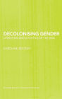 Decolonising Gender: Literature and a Poetics of the Real / Edition 1