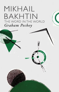 Title: Mikhail Bakhtin: The Word in the World, Author: Graham Pechey