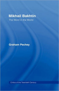 Title: Mikhail Bakhtin: The Word in the World, Author: Graham Pechey