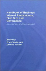 Title: Handbook of Business Interest Associations, Firm Size and Governance: A Comparative Analytical Approach / Edition 1, Author: Franz Traxler