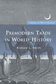 Title: Premodern Trade in World History / Edition 1, Author: Richard L. Smith