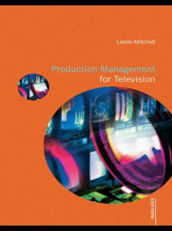 Title: Production Management for Television / Edition 1, Author: Leslie Mitchell