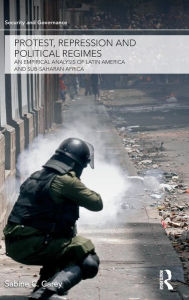 Title: Protest, Repression and Political Regimes: An Empirical Analysis of Latin America and sub-Saharan Africa / Edition 1, Author: Sabine C. Carey