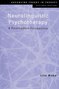 Title: Neurolinguistic Psychotherapy: A Postmodern Perspective / Edition 1, Author: Lisa Wake