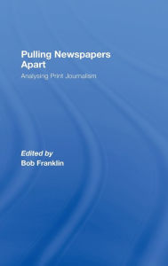 Title: Pulling Newspapers Apart: Analysing Print Journalism / Edition 1, Author: Bob Franklin