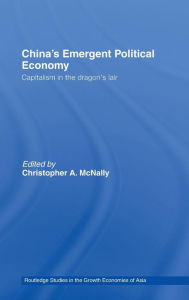 Title: China's Emergent Political Economy: Capitalism in the Dragon's Lair / Edition 1, Author: Christopher A. McNally