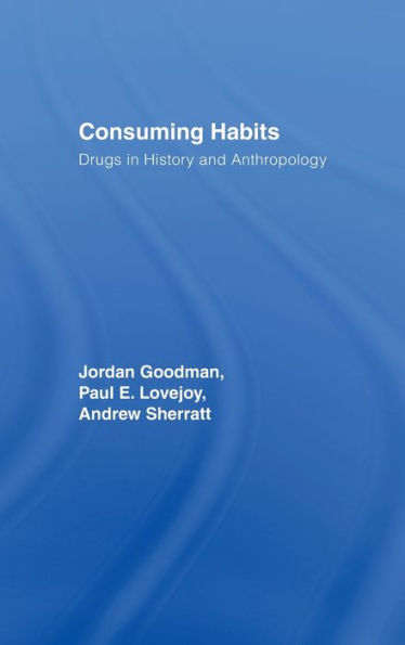 Consuming Habits: Global and Historical Perspectives on How Cultures Define Drugs: Drugs in History and Anthropology