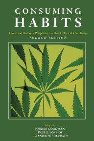 Title: Consuming Habits: Global and Historical Perspectives on How Cultures Define Drugs: Drugs in History and Anthropology / Edition 2, Author: Jordan Goodman