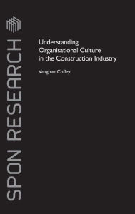 Title: Understanding Organisational Culture in the Construction Industry / Edition 1, Author: Vaughan Coffey