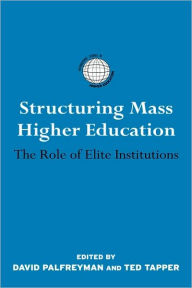 Title: Structuring Mass Higher Education: The Role of Elite Institutions / Edition 1, Author: David Palfreyman