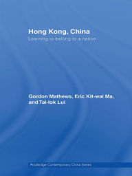 Title: Hong Kong, China: Learning to belong to a nation / Edition 1, Author: Gordon Mathews