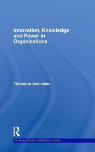 Title: Innovation, Knowledge and Power in Organizations, Author: Theodora Asimakou