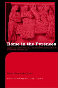 Title: Rome in the Pyrenees: Lugdunum and the Convenae from the first century B.C. to the seventh century A.D., Author: Simon Esmonde-Cleary