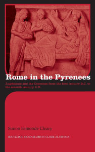 Title: Rome in the Pyrenees: Lugdunum and the Convenae from the first century B.C. to the seventh century A.D., Author: Simon Esmonde-Cleary