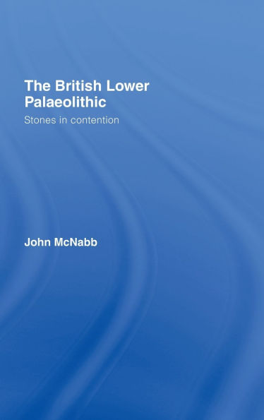 The British Lower Palaeolithic: Stones in Contention / Edition 1