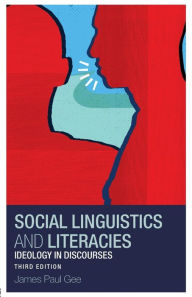 Title: Social Linguistics and Literacies: Ideology in Discourses / Edition 3, Author: James Gee