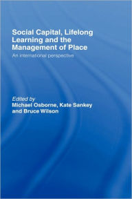 Title: Social Capital, Lifelong Learning and the Management of Place: An International Perspective / Edition 1, Author: Michael Osborne