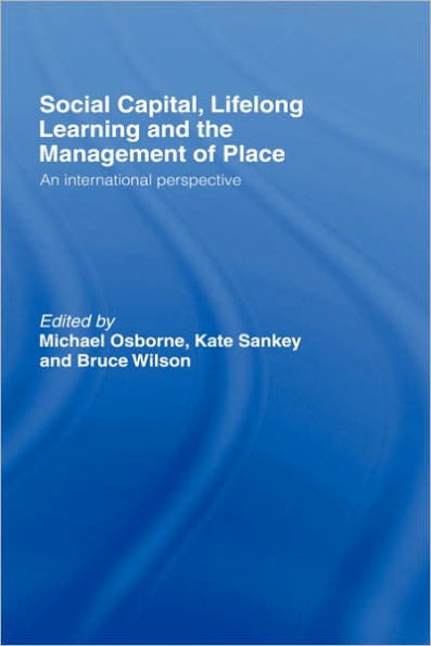 Social Capital, Lifelong Learning and the Management of Place: An International Perspective / Edition 1