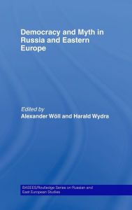 Title: Democracy and Myth in Russia and Eastern Europe / Edition 1, Author: Alexander Wöll