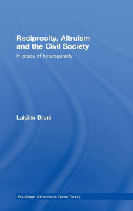 Title: Reciprocity, Altruism and the Civil Society: In praise of heterogeneity / Edition 1, Author: Luigino Bruni