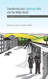 Title: Transferring your Teaching Skills into the Wider World: Life Beyond the Classroom / Edition 1, Author: Deborah Lewis