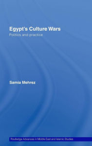 Title: Egypt's Culture Wars: Politics and Practice, Author: Samia Mehrez