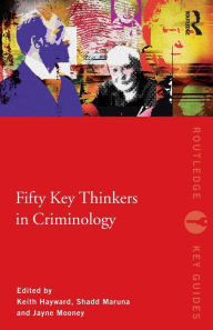 Title: Fifty Key Thinkers in Criminology / Edition 1, Author: Keith Hayward