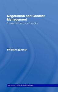 Title: Negotiation and Conflict Management: Essays on Theory and Practice / Edition 1, Author: I. William Zartman