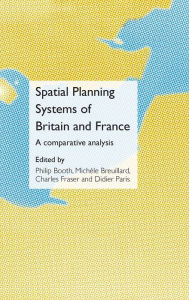 Title: Spatial Planning Systems of Britain and France: A Comparative Analysis / Edition 1, Author: Philip Booth