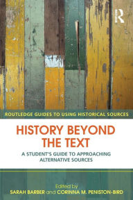 Title: History Beyond the Text: A Student's Guide to Approaching Alternative Sources / Edition 1, Author: Sarah Barber