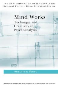 Title: Mind Works: Technique and Creativity in Psychoanalysis / Edition 1, Author: Antonino Ferro