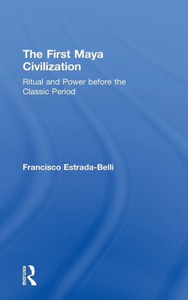 The First Maya Civilization: Ritual and Power Before the Classic Period / Edition 1
