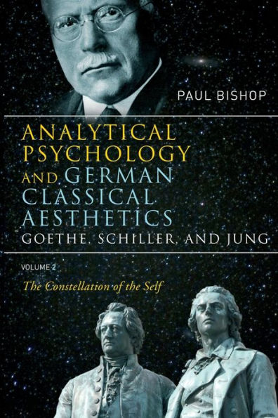 Analytical Psychology and German Classical Aesthetics: Goethe, Schiller, and Jung Volume 2: The Constellation of the Self / Edition 1