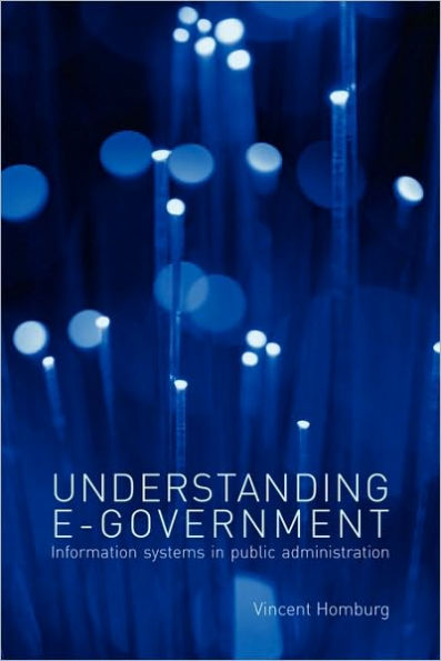 Understanding E-Government: Information Systems in Public Administration / Edition 1