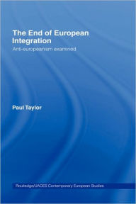 Title: The End of European Integration: Anti-Europeanism Examined / Edition 1, Author: Paul Taylor