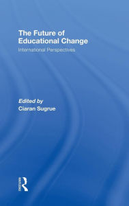 Title: The Future of Educational Change: International Perspectives / Edition 1, Author: Ciaran Sugrue