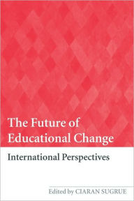 Title: The Future of Educational Change: International Perspectives, Author: Ciaran Sugrue